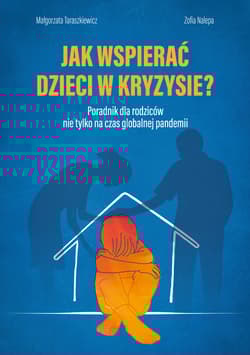 Jak wspierać dzieci w kryzysie? Poradnik dla rodziców nie tylko na czas globalnej pandemii - Nalepa Zofia
