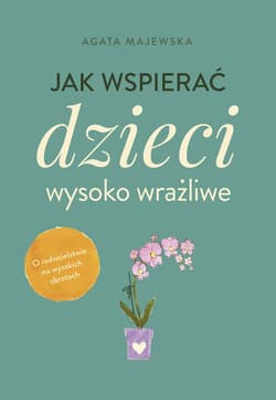 Jak wspierać dzieci wysoko wrażliwe wyd. kieszonkowe - Agata Majewska