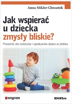 Jak wspierać u dziecka zmysły bliskie? Poradnik dla rodziców i opiekunów dzieci w żłobku - Anna Mikler-Chwastek