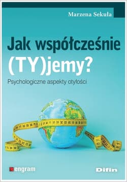 Jak współcześnie (TY)jemy? Psychologiczne aspekty otyłości - Marzena Sekuła