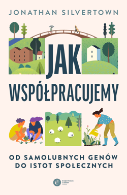 Jak współpracujemy. Od samolubnych genów do istot społecznych - Jonathan Silvertown