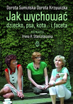 Jak wychować dziecko psa kota i faceta - Krzywicka Dorota
