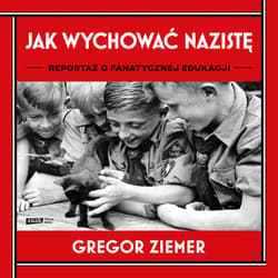 Jak wychować nazistę. Reportaż o fanatycznej edukacji - audiobook - Gregor Ziemer