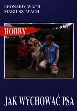 Jak wychować psa - Wach Leonard, Wach Mariusz