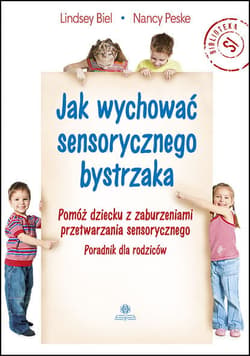 Jak wychować sensorycznego bystrzaka Pomóż dziecku z zaburzeniami przetwarzania sensorycznego

Poradnik dla rodziców - Peske Nancy