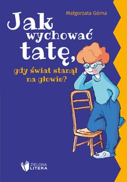 Jak wychować tatę/mamę, gdy świat stanął na głowie? - Małgorzata Górna