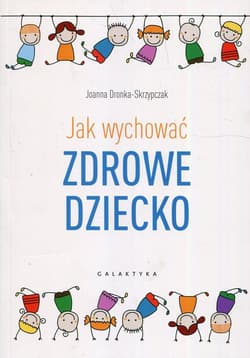 Jak wychować zdrowe dziecko - Joanna Dronka-Skrzypczak