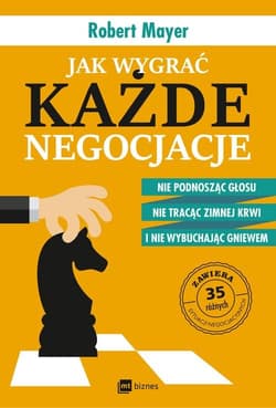 Jak wygrać każde negocjacje Nie podnosząc głosu, nie tracąc zimnej krwi i nie wybuchając gniewem - Robert Mayer