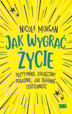 Jak wygrać życie Pozytywnie zakręcony poradnik, jak ogarnąć codzienność - Nicola Morgan