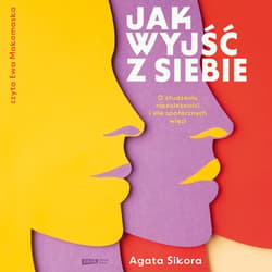 Jak wyjść z siebie. O złudzeniu niezależności i sile społecznych wię - audiobook - Agata Sikora