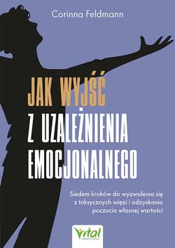 Jak wyjść z uzależnienia emocjonalnego - Feldmann Corinna