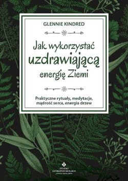 Jak wykorzystać uzdrawiającą energię Ziemi - Glennie Kindred
