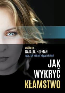 Jak wykryć kłamstwo. Profilerka Natalia Hofman radzi, jak widzieć więcej - Natalia  Hofman