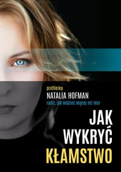 Jak wykryć kłamstwo. Profilerka Natalia Hofman radzi, jak widzieć więcej niż inni - ebook - Natalia  Hofman