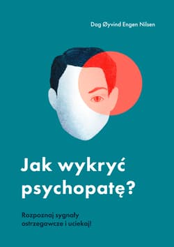 Jak wykryć psychopatę? Rozpoznaj sygnały ostrzegawcze i uciekaj! - Dag yvind Engen Nilsen