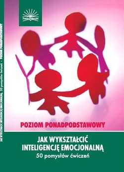 Jak wykształcić inteligencję emocjonalną 50 pomysłów ćwiczeń Poziom ponadpodstawowy - Dianne Schilling