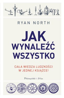 Jak wynaleźć wszystko Cała wiedza ludzkości w jednej książce - Ryan North