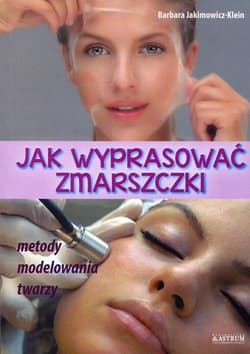 Jak wyprasować zmarszczki Metody modelowania twarzy - Barbara Jakimowicz-Klein