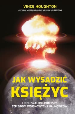 Jak wysadzić Księżyc i inne szalone pomysły szpiegów, wojskowych i naukowców - ebook - Vince Houghton