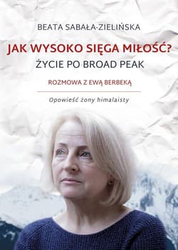 Jak wysoko sięga miłość? Życie po Broad Peak - Beata Sabała-Zielińska