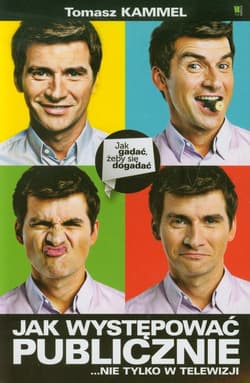 Jak występować publicznie nie tylko w telewizji Jak gadać, żeby się dogadać - Tomasz Kammel