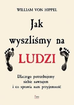 Jak wyszliśmy na ludzi Dlaczego potrzebujemy siebie nawzajem i co sprawia nam przyjemność