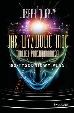 Jak wyzwolić moc twojej podświadomości 52-tygodniowy plan - Joseph Murphy