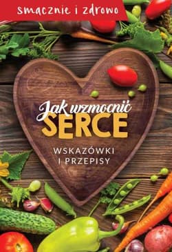 Jak wzmocnić serce Wskazówki i przepisy - Opracowanie Zbiorowe
