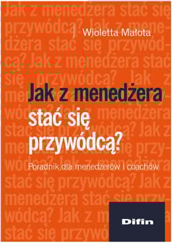 Jak z menedżera stać się przywódcą? Poradnik dla menedżerów i coachów - Wioletta Małota