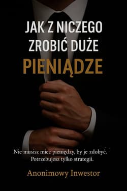 Jak z niczego zrobić duże pieniądze - Anonimowy Inwestor