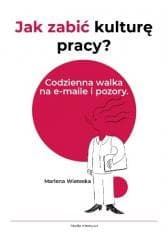 Jak zabić kulturę pracy? Codzienna walka na... - Marlena Wieteska