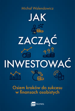 Jak zacząć inwestować? Osiem kroków do sukcesu w finansach osobistych - Michał Walendowicz