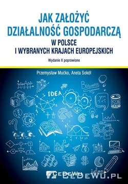 Jak założyć i prowadzić działalność gospodarczą w Polsce i wybranych krajach europejskich - Mućko Przemysław, Aneta Sokół