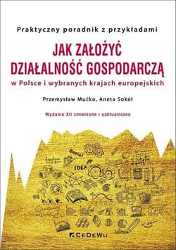 Jak założyć i prowadzić działalność gospodarczą w Polsce i wybranych krajach europejskich - Mućko Przemysław, Aneta Sokół