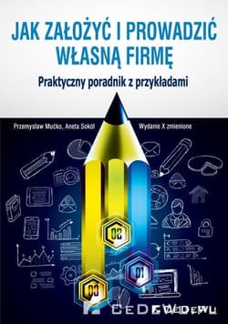 Jak założyć i prowadzić własną firmę Praktyczny poradnik z przykładami - Mućko Przemysław, Aneta Sokół