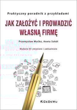 Jak założyć i prowadzić własną firmę Praktyczny poradnik z przykładami - Mućko Przemysław, Aneta Sokół