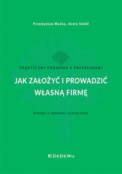 Jak założyć i prowadzić własną firmę. Praktyczny poradnik z przykładami (wyd. 14 zmienione i uaktual - Mućko Przemysław, Aneta Sokół
