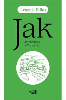 Jak zamieszkać w Toskanii - Leszek Talko