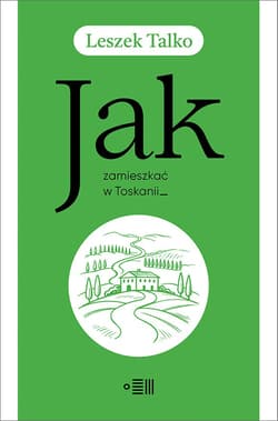 Jak zamieszkać w Toskanii - Leszek Talko