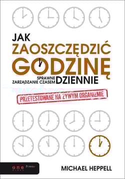 Jak zaoszczędzić godzinę dziennie Sprawne zarządzanie czasem - Michael Heppell