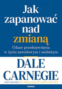 Jak zapanować nad zmianą. Udane przedsięwzięcia w życiu zawodowym i osobistym - ebook - Dale Carnegie