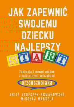 Jak zapewnić swojemu dziecku najlepszy start. Edukacja i rozwój zgodne z naturalnymi potrzebami przedszkolaka