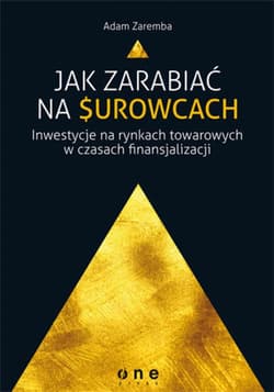Jak zarabiać na surowcach? Inwestycje na rynkach towarowych w czasach finansjalizacji - ebook - Adam Zaremba
