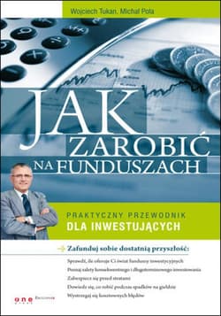 Jak zarobić na funduszach. Praktyczny przewodnik dla inwestujących - ebook - Wojciech Tukan, Michał Poła