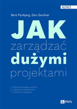 Jak zarządzać dużymi projektami - Flyvbjerg Bent