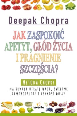 Jak zaspokoić apetyt, głód życia i pragnienie szczęścia? Metoda Chopry na trwałą utratę wagi, świetne samopoczucie i lekkość duszy - ebook - Chopra Deepak