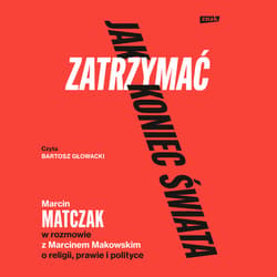 Jak zatrzymać koniec świata. Rozmowy o religii, prawie i polityce - audiobook - Marcin Makowski, Marcin Matczak