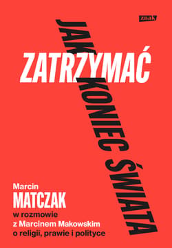 Jak zatrzymać koniec świata. Rozmowy o religii, prawie i polityce - ebook - Marcin Makowski, Marcin Matczak