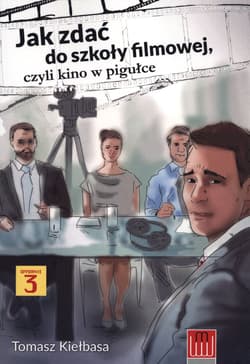 Jak zdać do szkoły filmowej czyli kino w pigułce - Tomasz Kiełbasa
