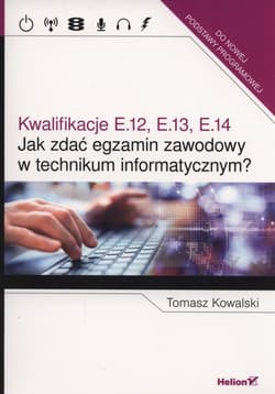 Jak zdać egzamin zawodowy w technikum informatycznym? Kwalifikacje E.12, E.13, E.14 - Tomasz Kowalski